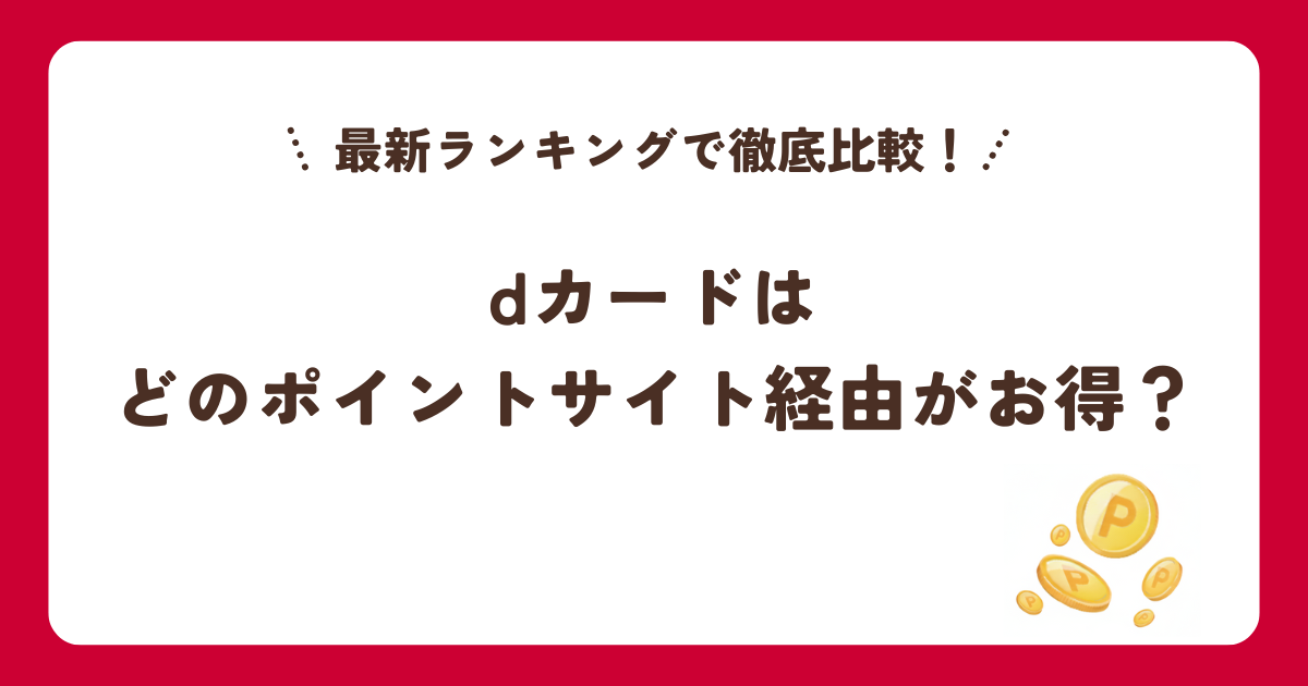 dカードはどのポイントサイト経由がお得？最新ランキングで徹底比較