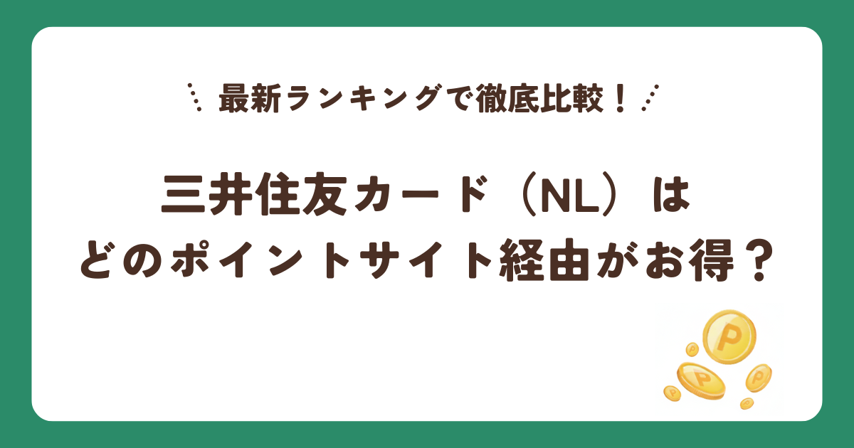 三井住友カード（NL）はどのポイントサイト経由がお得？最新ランキングで徹底比較