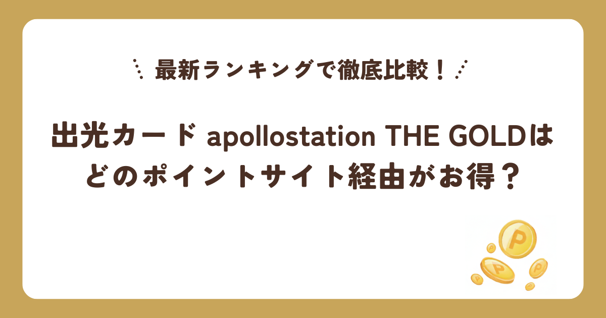 出光カード apollostation THE GOLDはどのポイントサイト経由がお得？最新ランキングで徹底比較