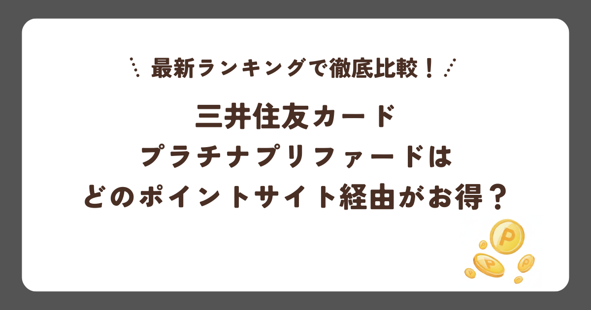 三井住友カード プラチナプリファードはどのポイントサイト経由がお得？最新ランキングで徹底比較
