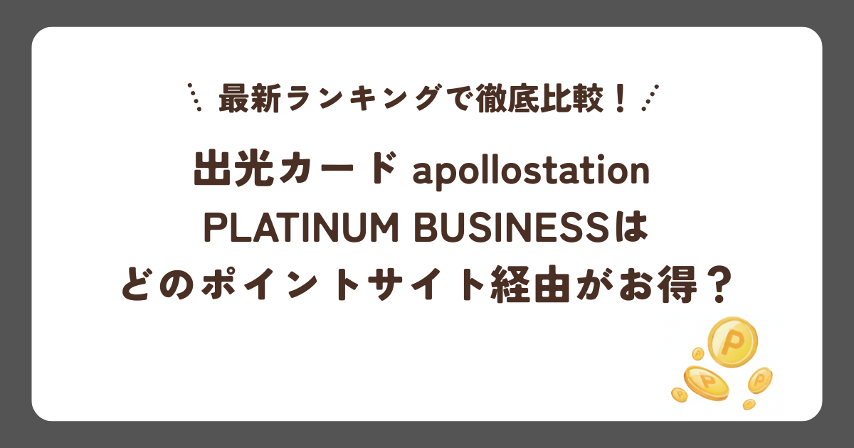 出光カード apollostation PLATINUM BUSINESSはどのポイントサイト経由がお得？最新ランキングで徹底比較